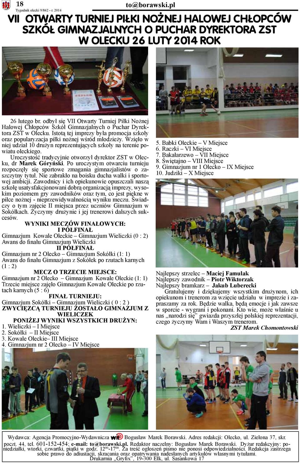 Istotą tej imprezy była promocja szkoły oraz popularyzacja piłki nożnej wśród młodzieży. Wzięło w niej udział 10 drużyn reprezentujących szkoły na terenie powiatu oleckiego.