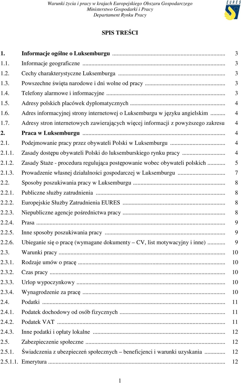 Adresy stron internetowych zawierających więcej informacji z powyŝszego zakresu 4 2. Praca w Luksemburgu... 4 2.1. Podejmowanie pracy przez obywateli Polski w Luksemburgu... 4 2.1.1. Zasady dostępu obywateli Polski do luksemburskiego rynku pracy.