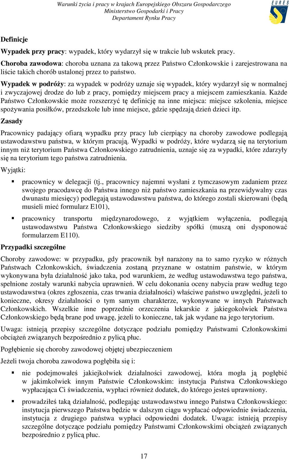 Wypadek w podróŝy: za wypadek w podróŝy uznaje się wypadek, który wydarzył się w normalnej i zwyczajowej drodze do lub z pracy, pomiędzy miejscem pracy a miejscem zamieszkania.