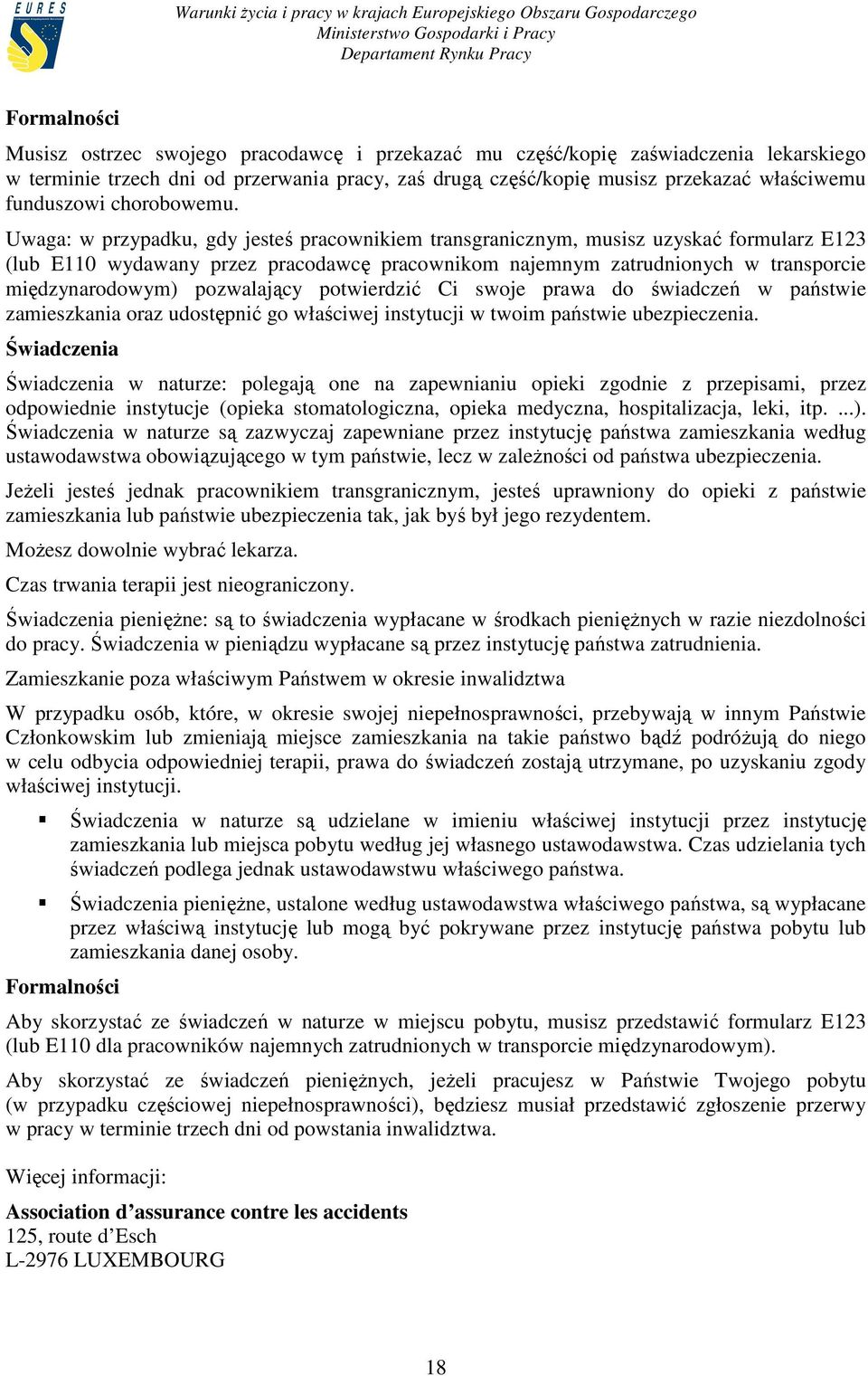 Uwaga: w przypadku, gdy jesteś pracownikiem transgranicznym, musisz uzyskać formularz E123 (lub E110 wydawany przez pracodawcę pracownikom najemnym zatrudnionych w transporcie międzynarodowym)