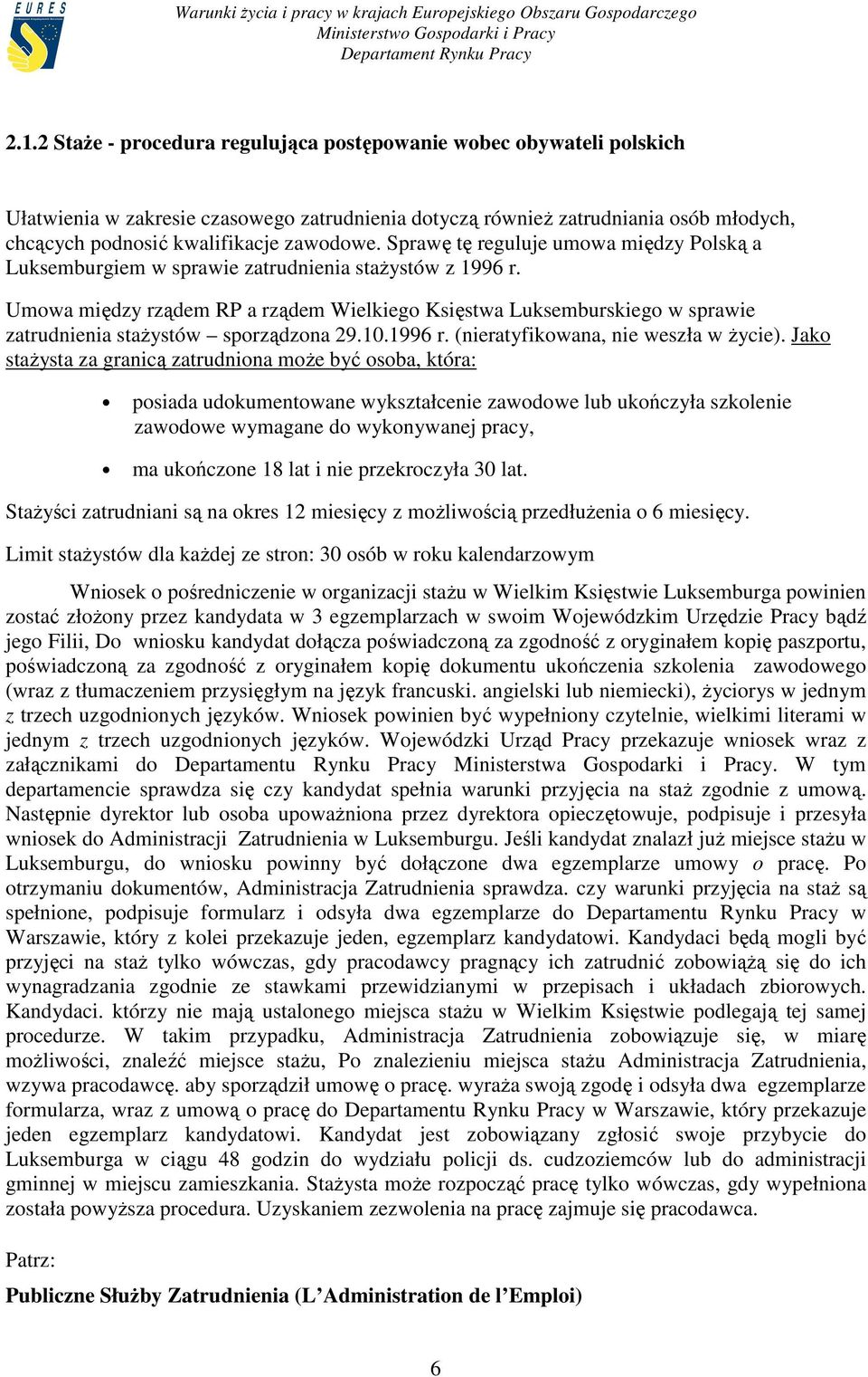 Umowa między rządem RP a rządem Wielkiego Księstwa Luksemburskiego w sprawie zatrudnienia staŝystów sporządzona 29.10.1996 r. (nieratyfikowana, nie weszła w Ŝycie).