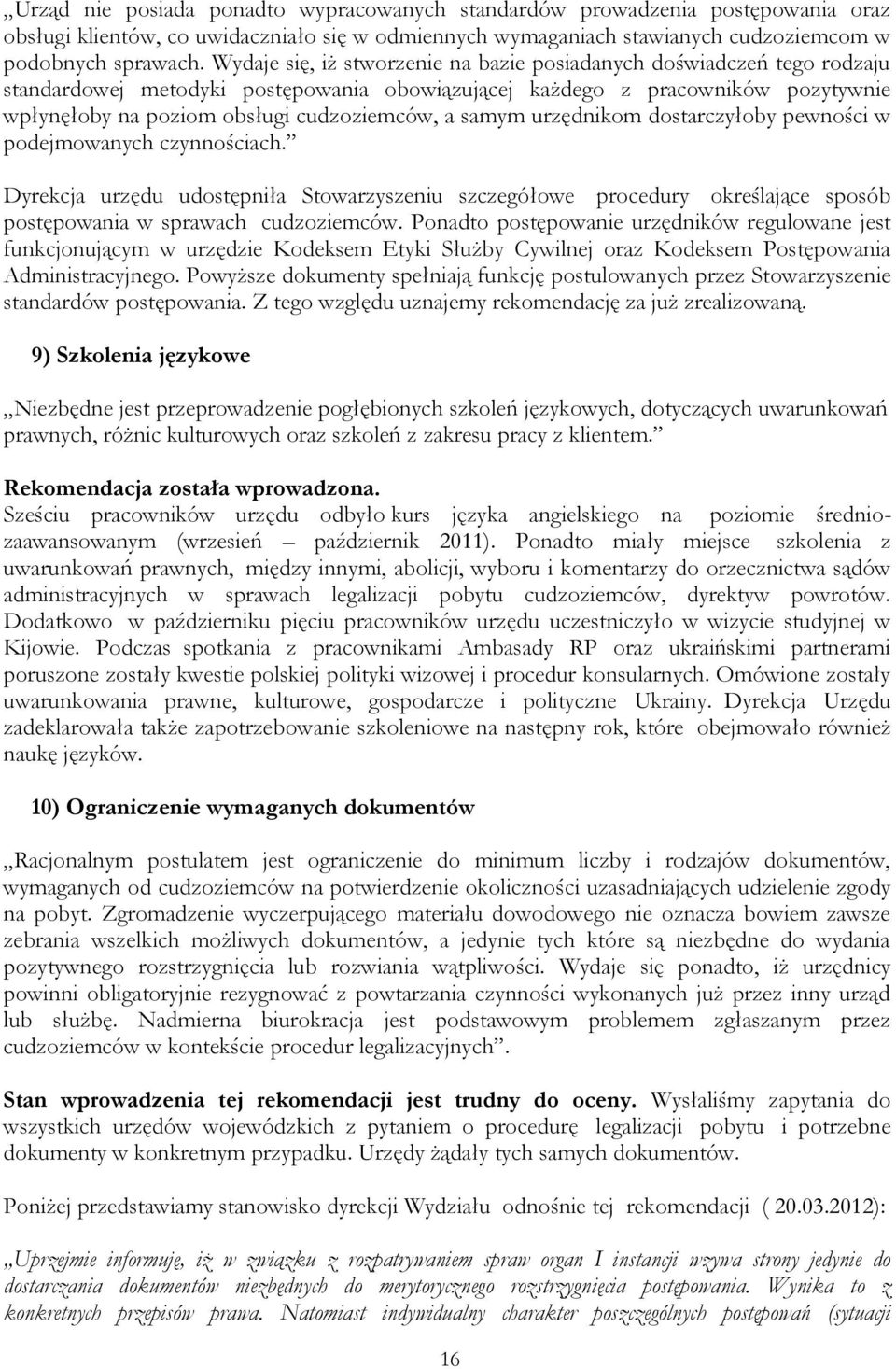 samym urzędnikom dostarczyłoby pewności w podejmowanych czynnościach. Dyrekcja urzędu udostępniła Stowarzyszeniu szczegółowe procedury określające sposób postępowania w sprawach cudzoziemców.