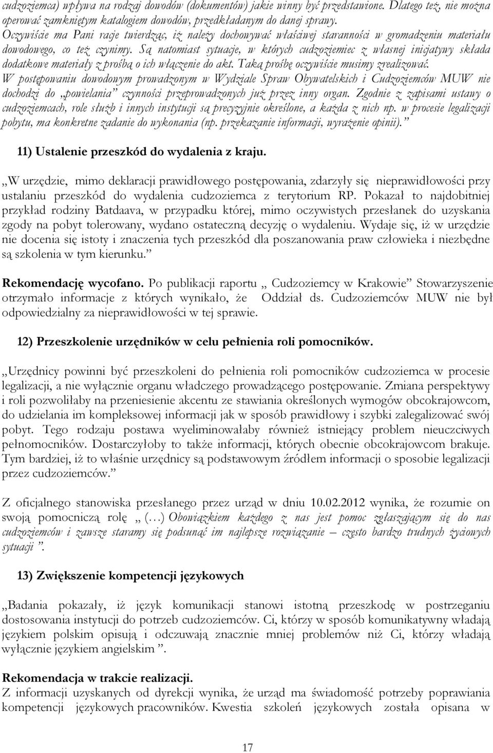 Są natomiast sytuacje, w których cudzoziemiec z własnej inicjatywy składa dodatkowe materiały z prośbą o ich włączenie do akt. Taką prośbę oczywiście musimy zrealizować.