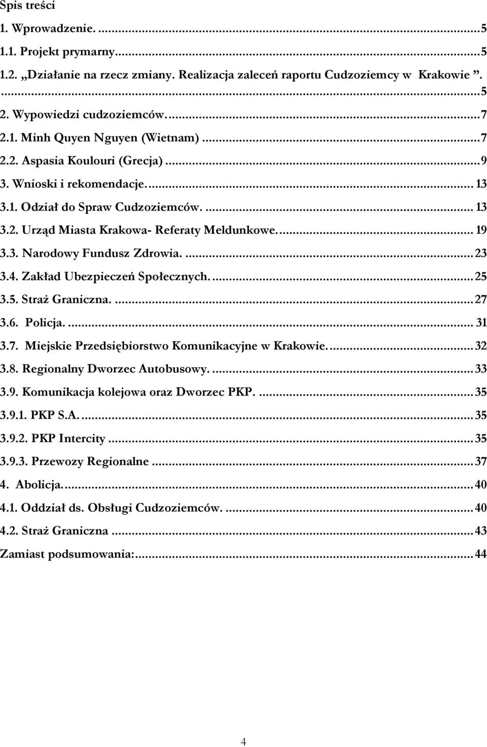 ... 23 3.4. Zakład Ubezpieczeń Społecznych.... 25 3.5. Straż Graniczna.... 27 3.6. Policja.... 31 3.7. Miejskie Przedsiębiorstwo Komunikacyjne w Krakowie.... 32 3.8. Regionalny Dworzec Autobusowy.