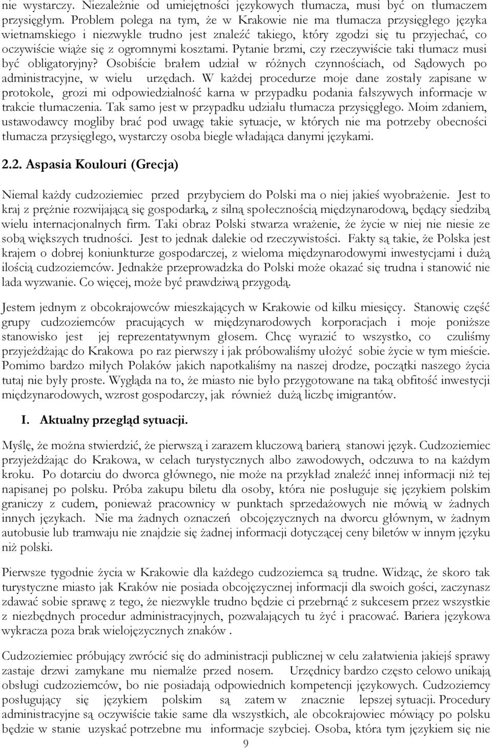 kosztami. Pytanie brzmi, czy rzeczywiście taki tłumacz musi być obligatoryjny? Osobiście brałem udział w różnych czynnościach, od Sądowych po administracyjne, w wielu urzędach.