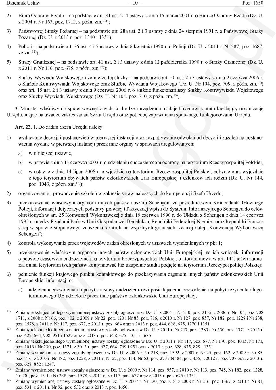 36 ust. 4 i 5 ustawy z dnia 6 kwietnia 1990 r. o Policji (Dz. U. z 2011 r. Nr 287, poz. 1687, ze zm. 12) ); 5) Straży Granicznej na podstawie art. 41 ust. 2 i 3 ustawy z dnia 12 października 1990 r.