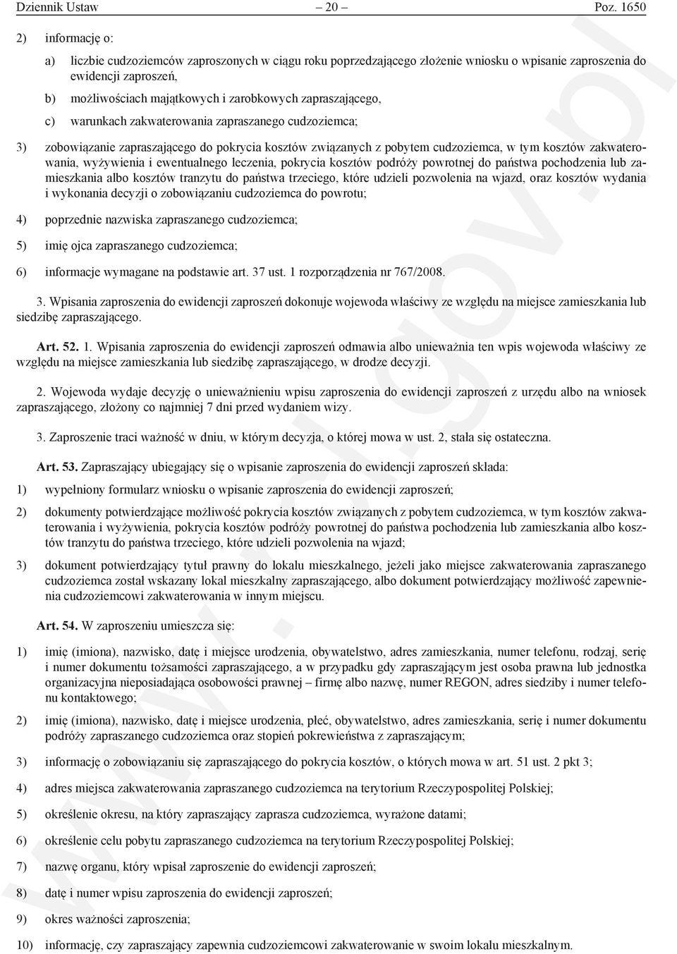 zapraszającego, c) warunkach zakwaterowania zapraszanego cudzoziemca; 3) zobowiązanie zapraszającego do pokrycia kosztów związanych z pobytem cudzoziemca, w tym kosztów zakwaterowania, wyżywienia i