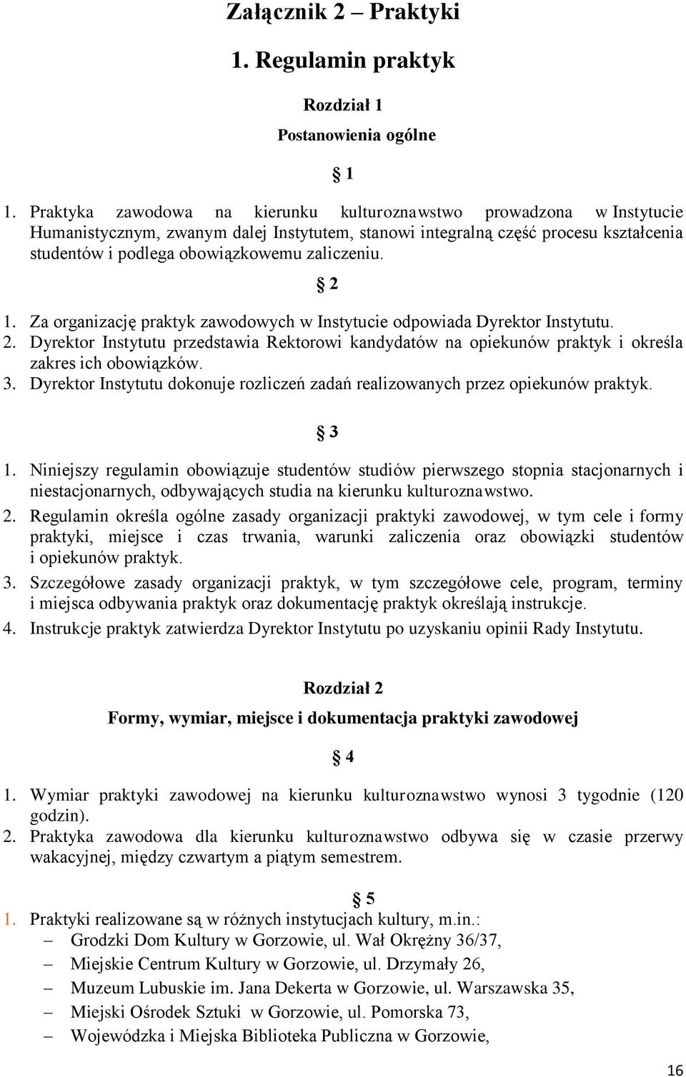 zaliczeniu. 2 1. Za organizację praktyk zawodowych w Instytucie odpowiada Dyrektor Instytutu. 2. Dyrektor Instytutu przedstawia Rektorowi kandydatów na opiekunów praktyk i określa zakres ich obowiązków.