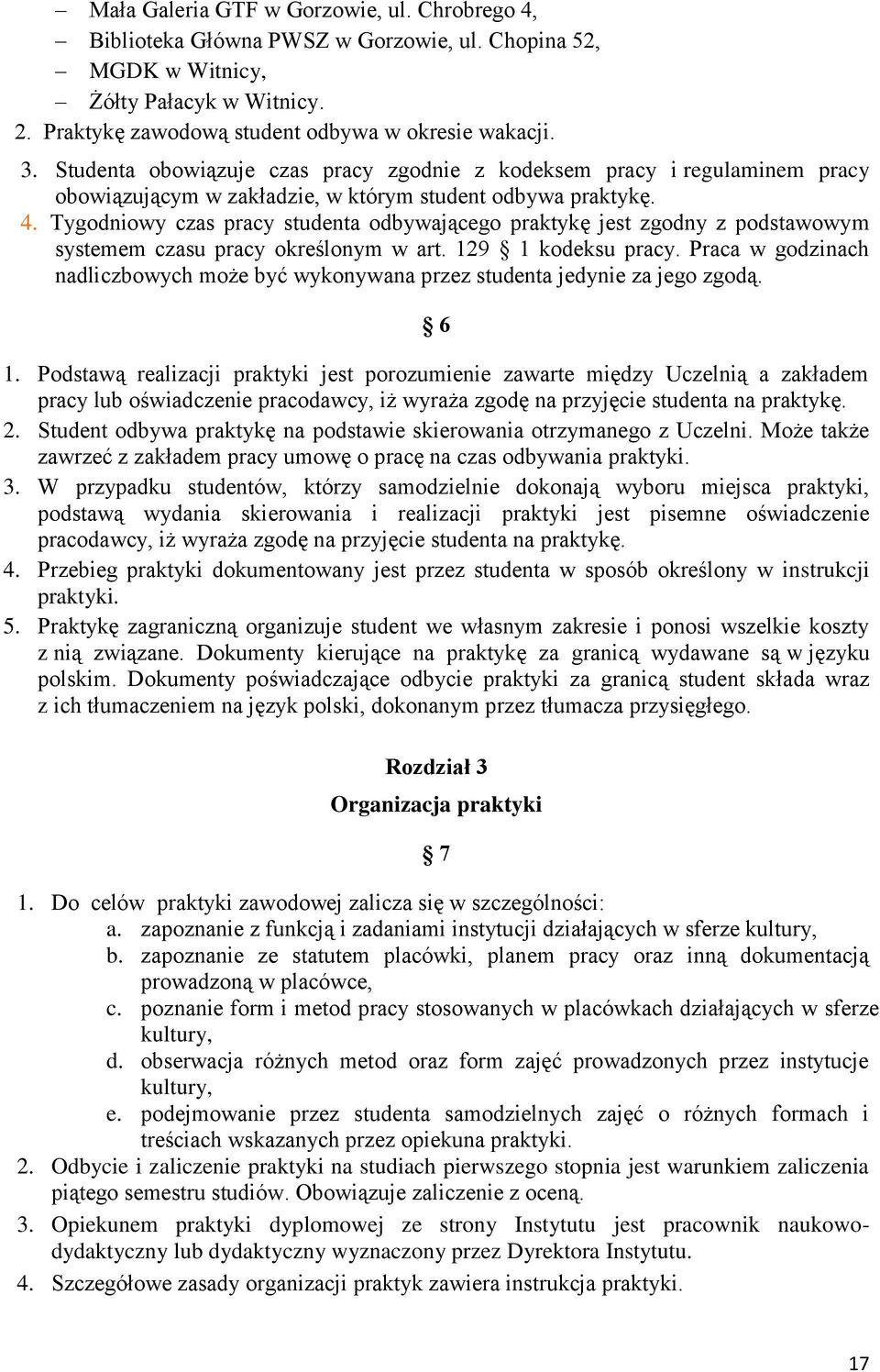 Tygodniowy czas pracy studenta odbywającego praktykę jest zgodny z podstawowym systemem czasu pracy określonym w art. 129 1 kodeksu pracy.