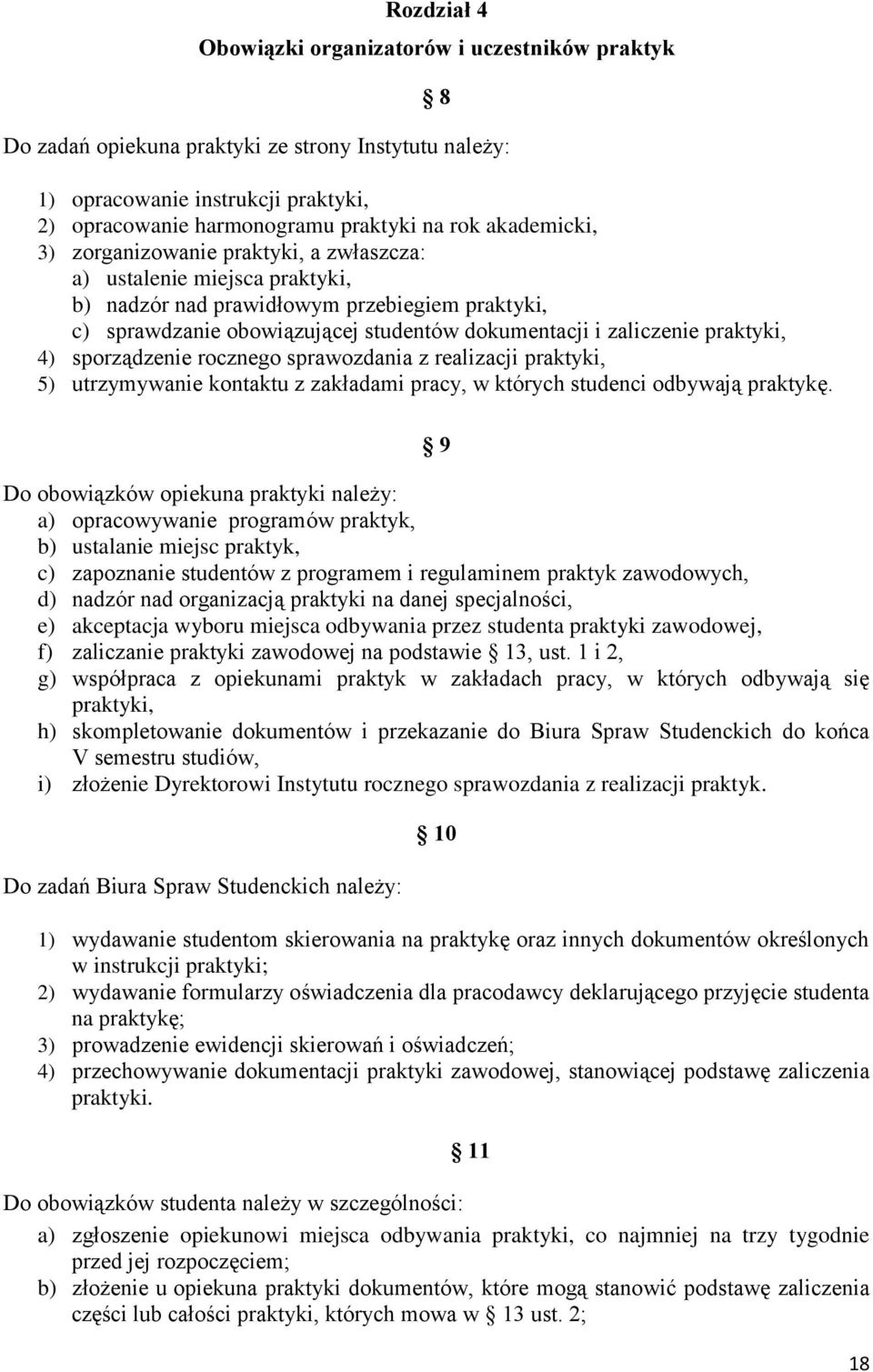 praktyki, 4) sporządzenie rocznego sprawozdania z realizacji praktyki, 5) utrzymywanie kontaktu z zakładami pracy, w których studenci odbywają praktykę.