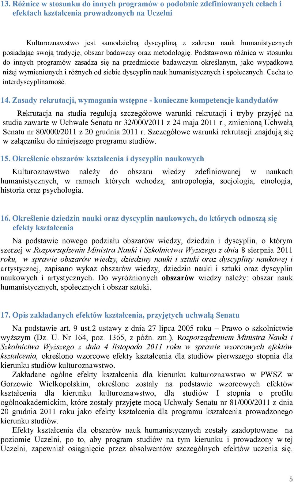 Podstawowa różnica w stosunku do innych programów zasadza się na przedmiocie badawczym określanym, jako wypadkowa niżej wymienionych i różnych od siebie dyscyplin nauk humanistycznych i społecznych.