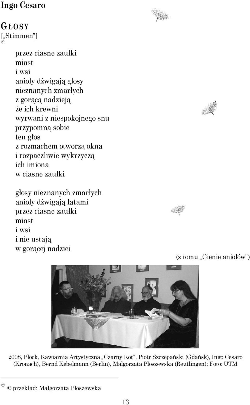 anioły dźwigają latami przez ciasne zaułki miast i wsi i nie ustają w gorącej nadziei (z tomu Cienie aniołów ) 2008, Płock, Kawiarnia Artystyczna