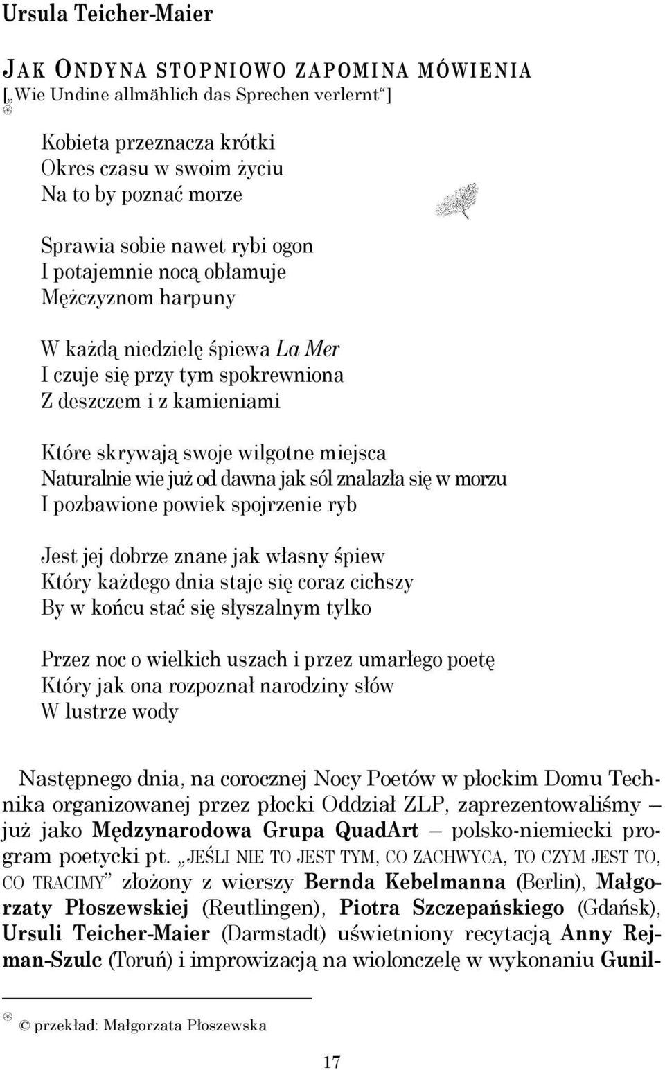 Naturalnie wie już od dawna jak sól znalazła się w morzu I pozbawione powiek spojrzenie ryb Jest jej dobrze znane jak własny śpiew Który każdego dnia staje się coraz cichszy By w końcu stać się