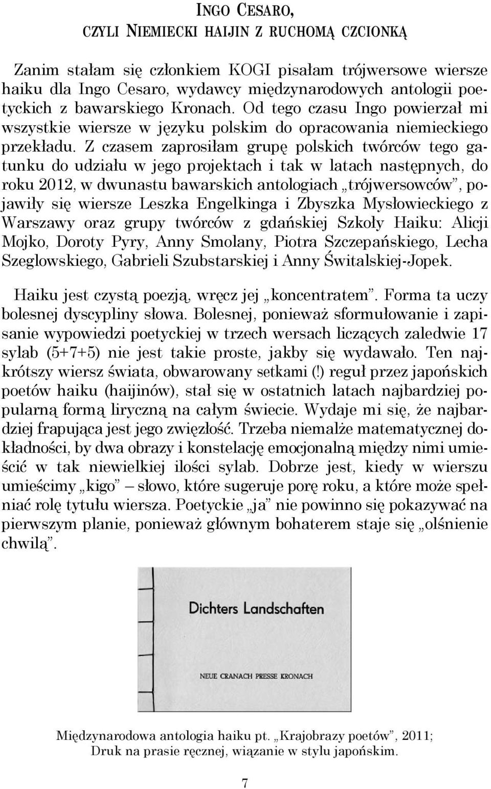 Z czasem zaprosiłam grupę polskich twórców tego gatunku do udziału w jego projektach i tak w latach następnych, do roku 2012, w dwunastu bawarskich antologiach trójwersowców, pojawiły się wiersze