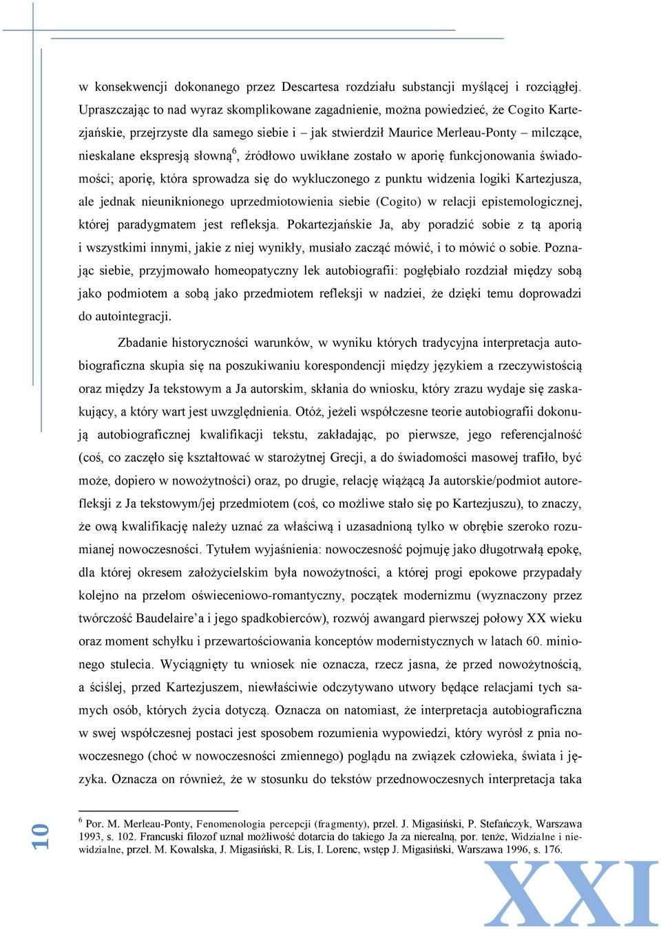 słowną 6, źródłowo uwikłane zostało w aporię funkcjonowania świadomości; aporię, która sprowadza się do wykluczonego z punktu widzenia logiki Kartezjusza, ale jednak nieuniknionego uprzedmiotowienia