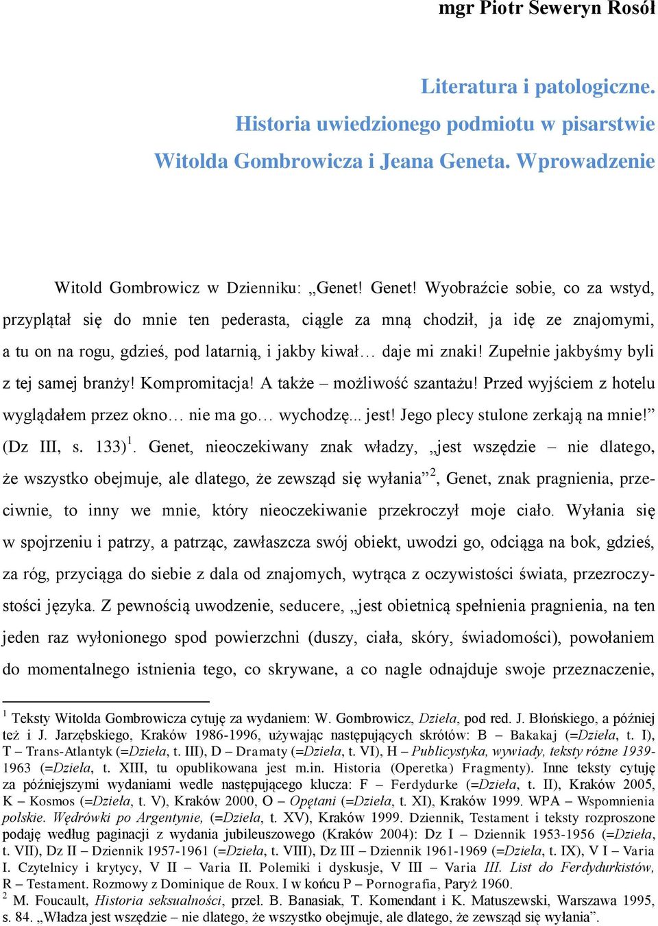 Genet! Wyobraźcie sobie, co za wstyd, przyplątał się do mnie ten pederasta, ciągle za mną chodził, ja idę ze znajomymi, a tu on na rogu, gdzieś, pod latarnią, i jakby kiwał daje mi znaki!