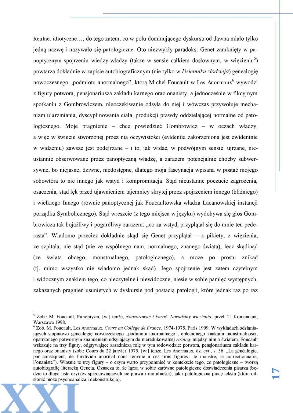 Dzienniku złodzieja) genealogię nowoczesnego podmiotu anormalnego, którą Michel Foucault w Les Anormaux 6 wywodzi z figury potwora, pensjonariusza zakładu karnego oraz onanisty, a jednocześnie w