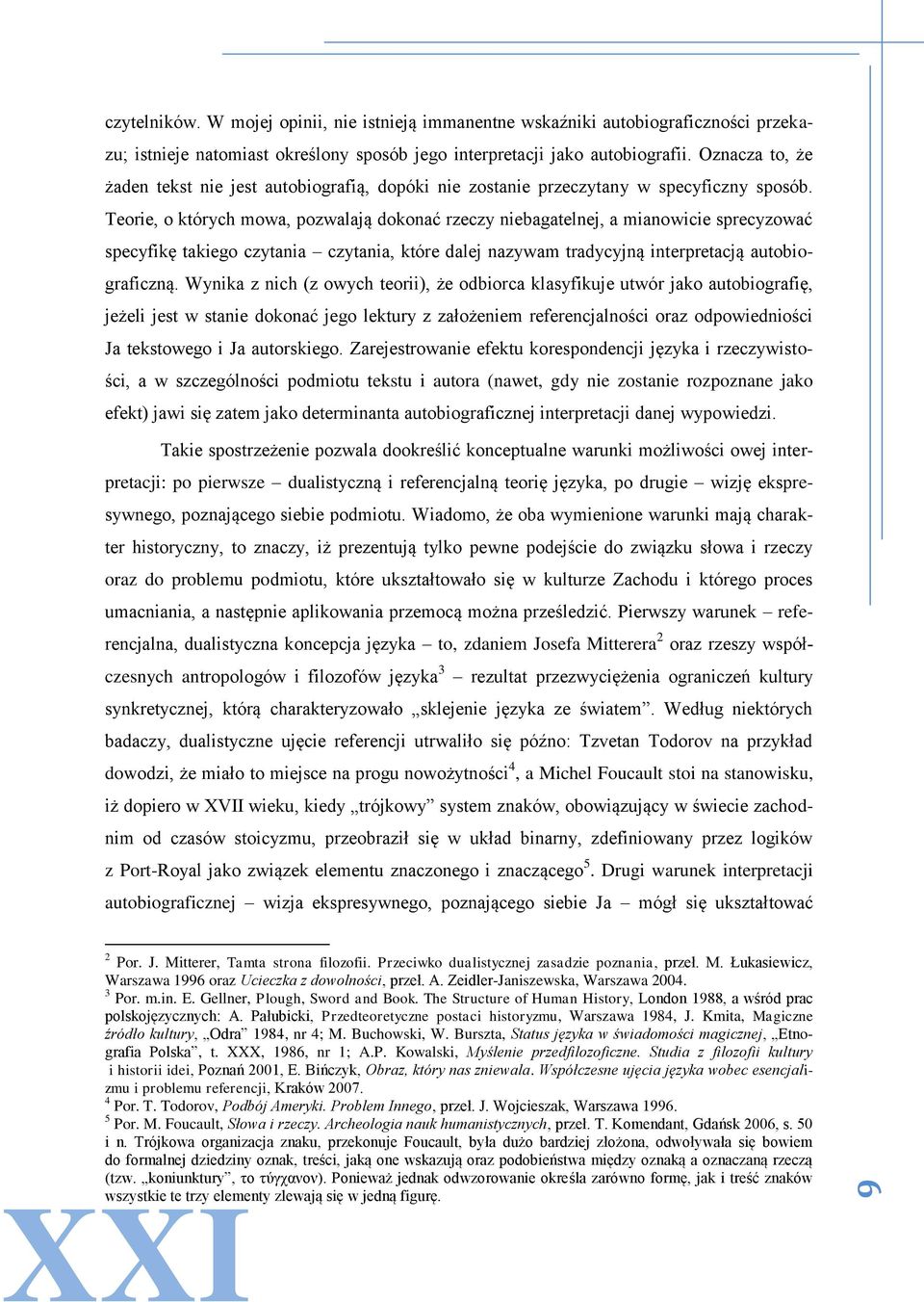 Teorie, o których mowa, pozwalają dokonać rzeczy niebagatelnej, a mianowicie sprecyzować specyfikę takiego czytania czytania, które dalej nazywam tradycyjną interpretacją autobiograficzną.