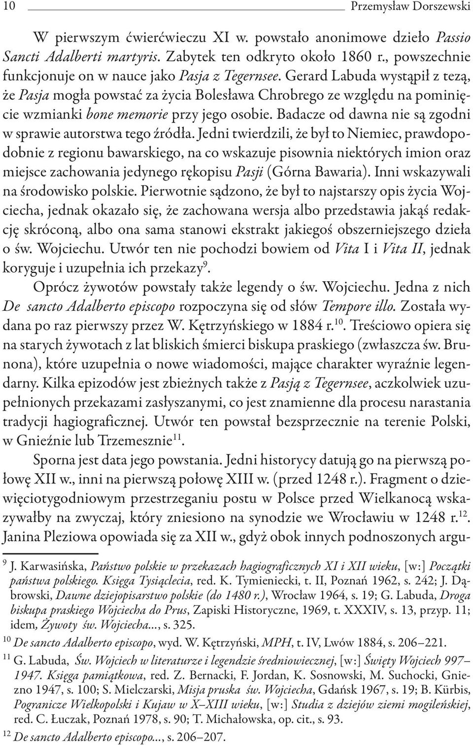 Gerard Labuda wystąpił z tezą, że Pasja mogła powstać za życia Bolesława Chrobrego ze względu na pominięcie wzmianki bone memorie przy jego osobie.