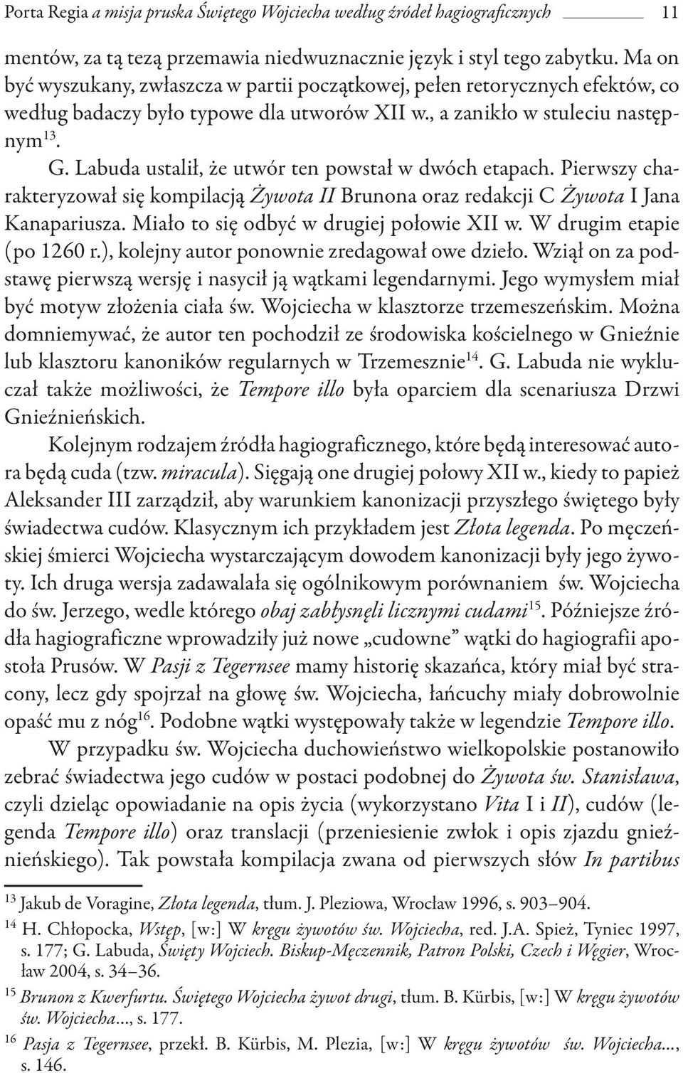 Labuda ustalił, że utwór ten powstał w dwóch etapach. Pierwszy charakteryzował się kompilacją Żywota II Brunona oraz redakcji C Żywota I Jana Kanapariusza. Miało to się odbyć w drugiej połowie XII w.