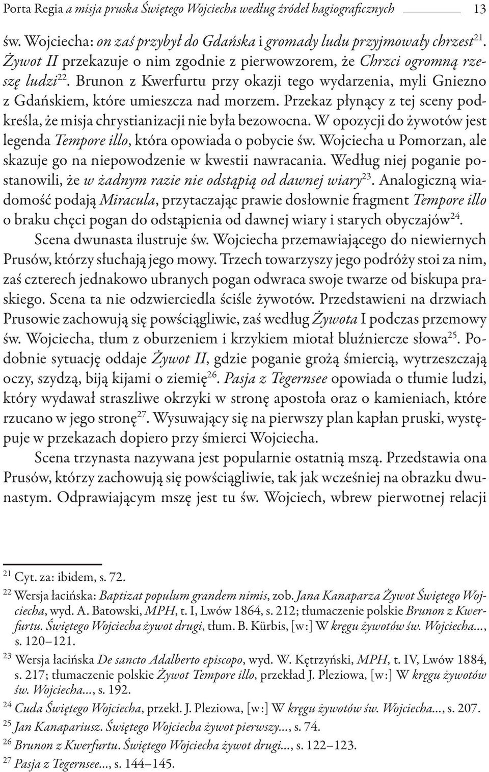 Przekaz płynący z tej sceny podkreśla, że misja chrystianizacji nie była bezowocna. W opozycji do żywotów jest legenda Tempore illo, która opowiada o pobycie św.