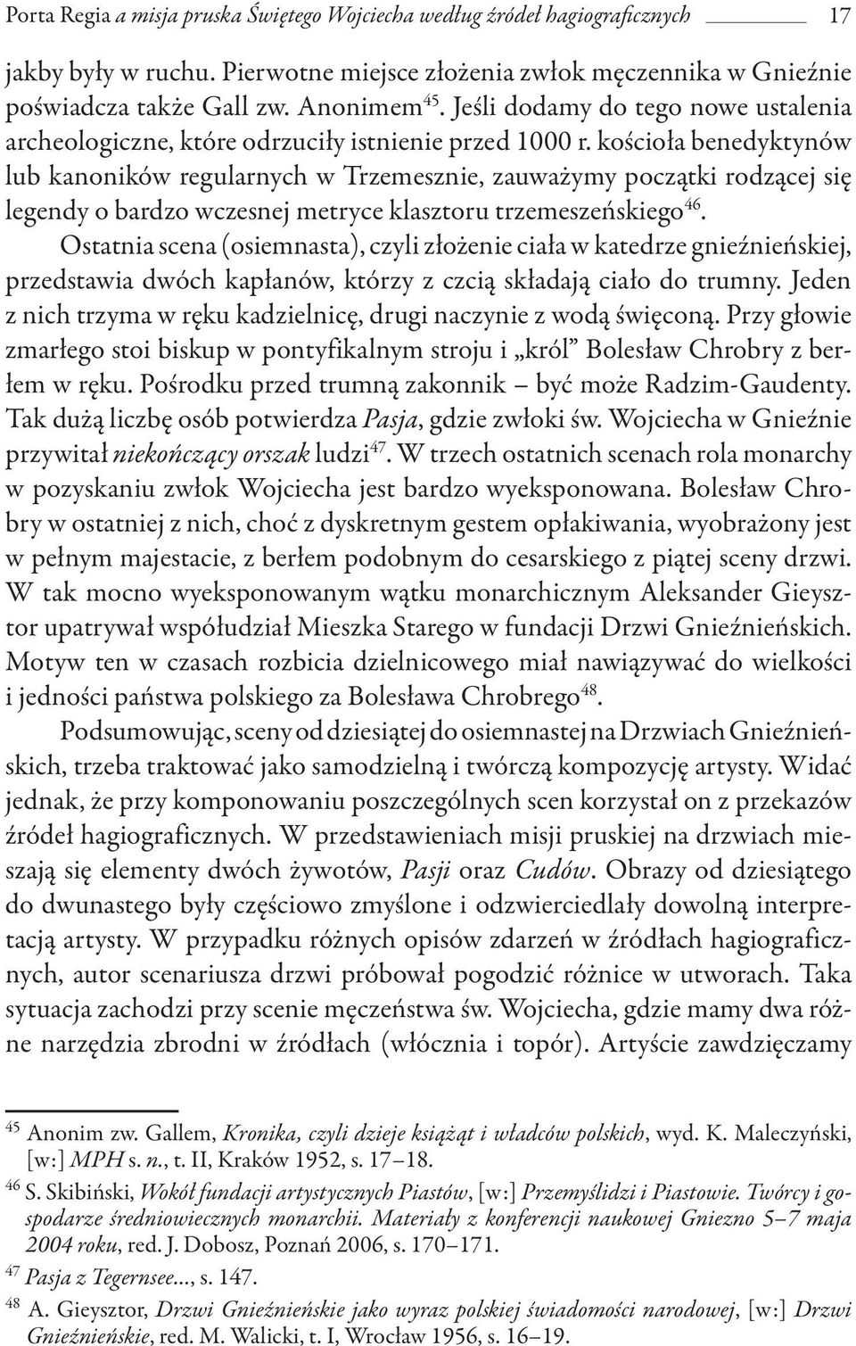 kościoła benedyktynów lub kanoników regularnych w Trzemesznie, zauważymy początki rodzącej się legendy o bardzo wczesnej metryce klasztoru trzemeszeńskiego 46.