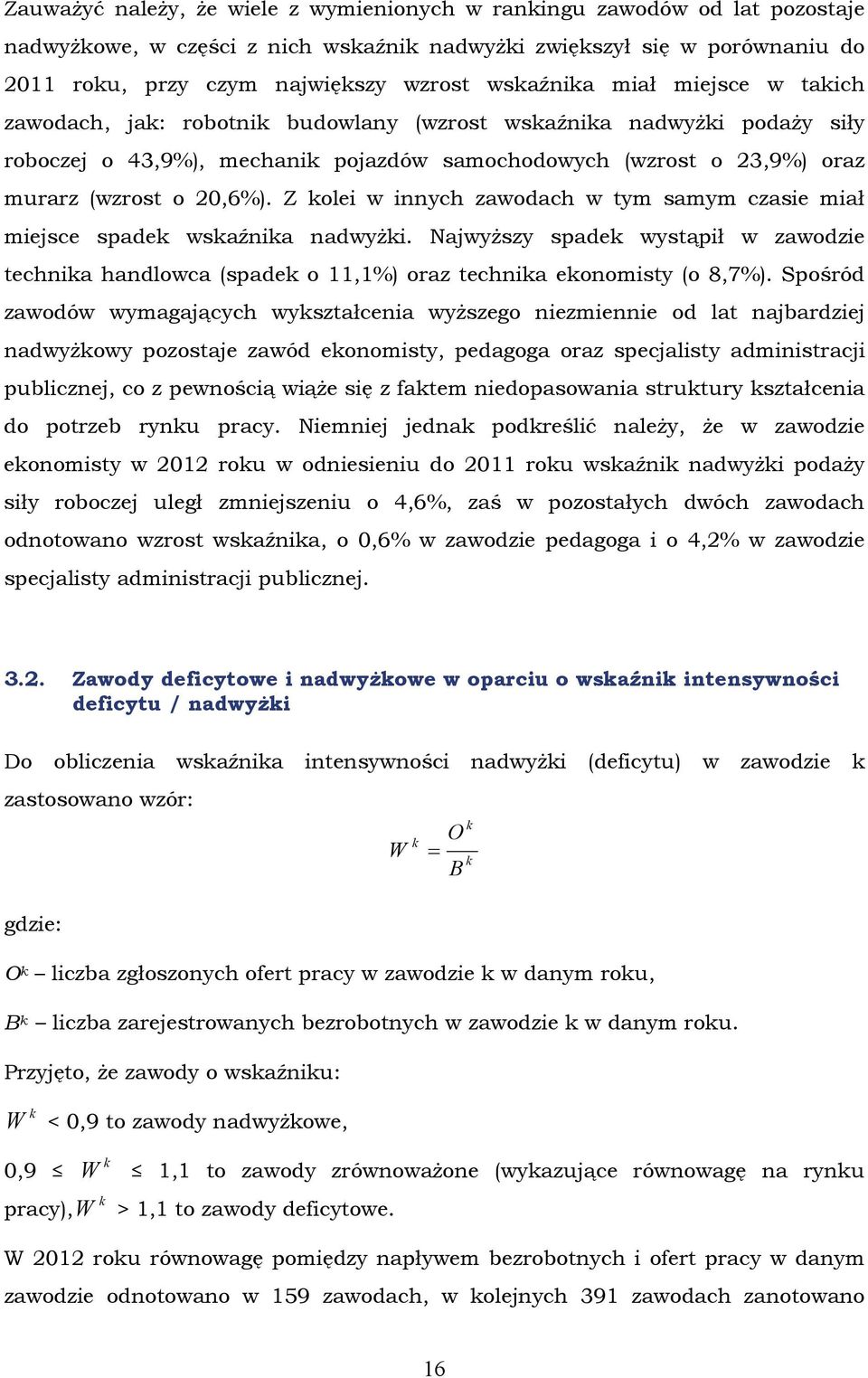 20,6%). Z kolei w innych zawodach w tym samym czasie miał miejsce spadek wskaźnika nadwyżki. Najwyższy spadek wystąpił w zawodzie technika handlowca (spadek o 11,1%) oraz technika ekonomisty (o 8,7%).