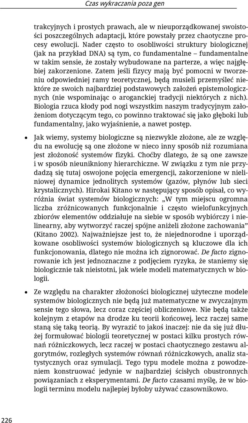 Zatem jeśli fizycy mają być pomocni w tworzeniu odpowiedniej ramy teoretycznej, będą musieli przemyśleć niektóre ze swoich najbardziej podstawowych założeń epistemologicznych (nie wspominając o