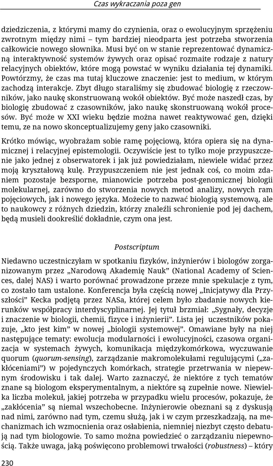 Powtórzmy, że czas ma tutaj kluczowe znaczenie: jest to medium, w którym zachodzą interakcje. Zbyt długo staraliśmy się zbudować biologię z rzeczowników, jako naukę skonstruowaną wokół obiektów.