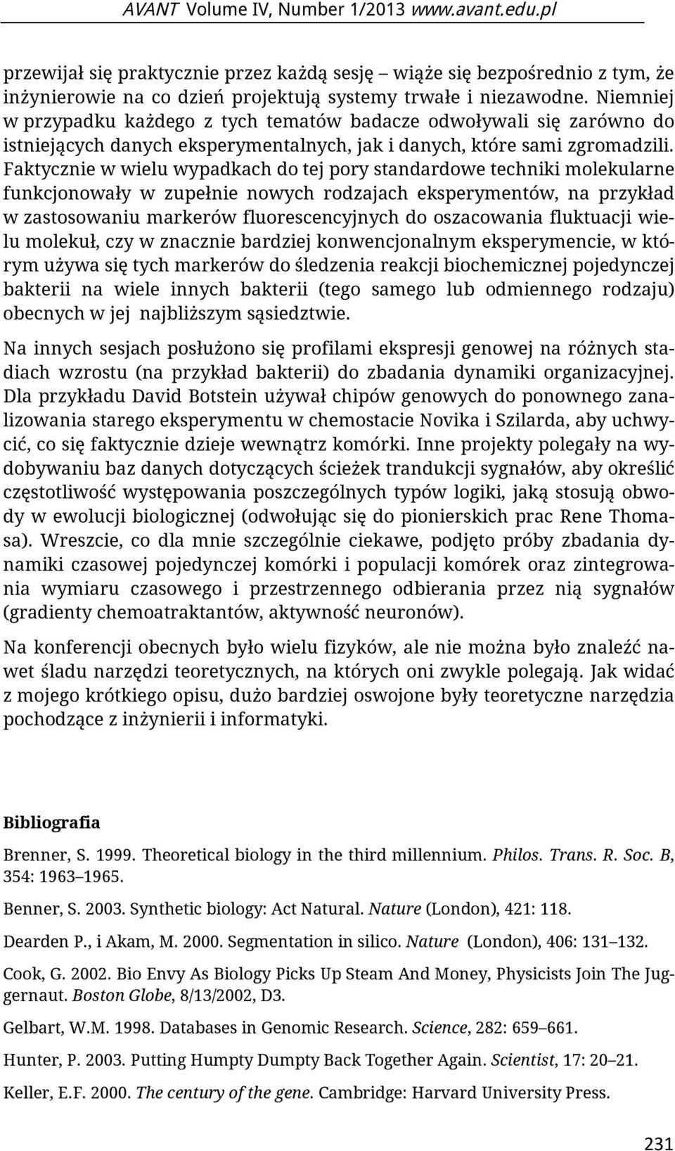 Faktycznie w wielu wypadkach do tej pory standardowe techniki molekularne funkcjonowały w zupełnie nowych rodzajach eksperymentów, na przykład w zastosowaniu markerów fluorescencyjnych do oszacowania