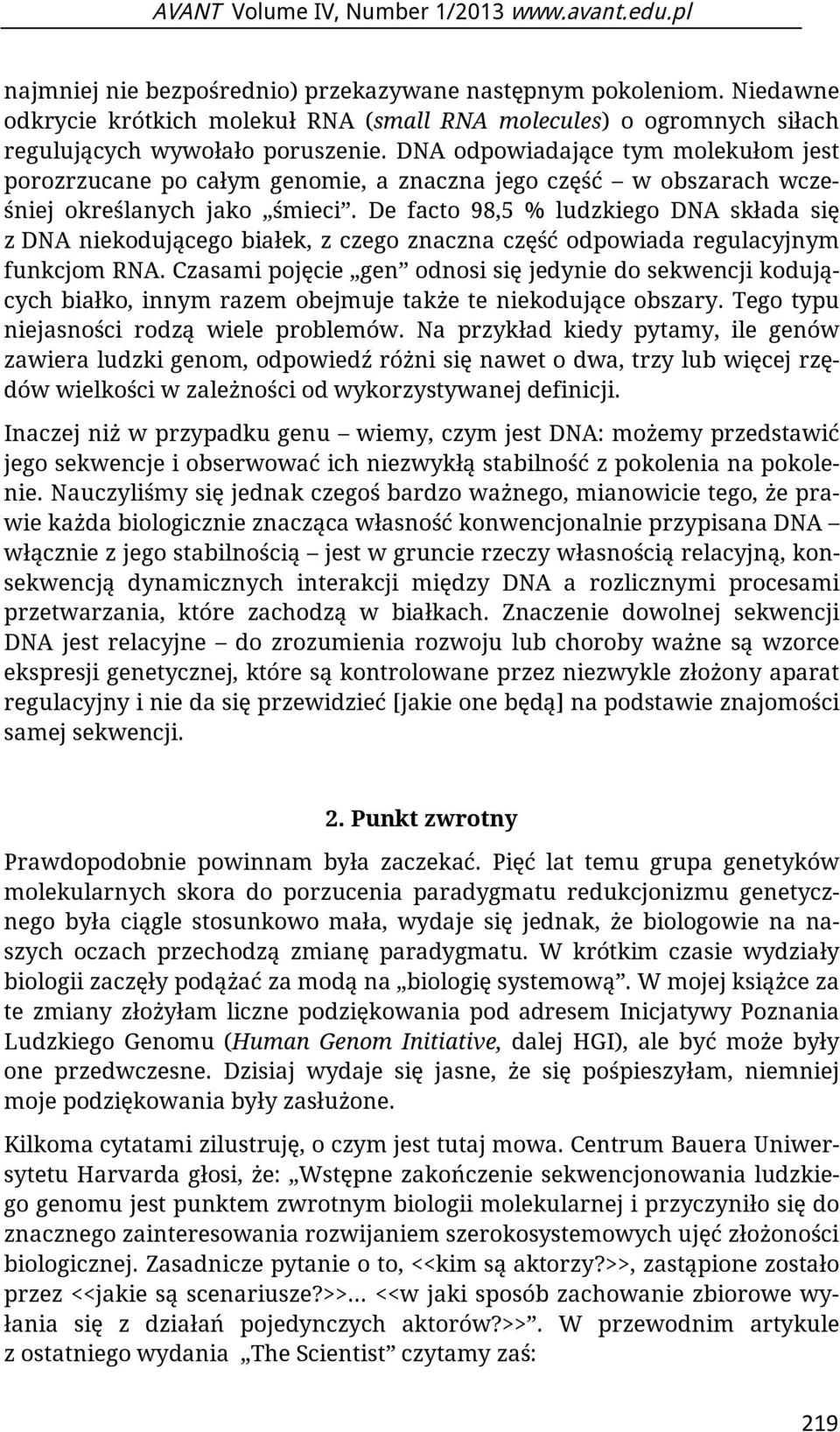 De facto 98,5 % ludzkiego DNA składa się z DNA niekodującego białek, z czego znaczna część odpowiada regulacyjnym funkcjom RNA.