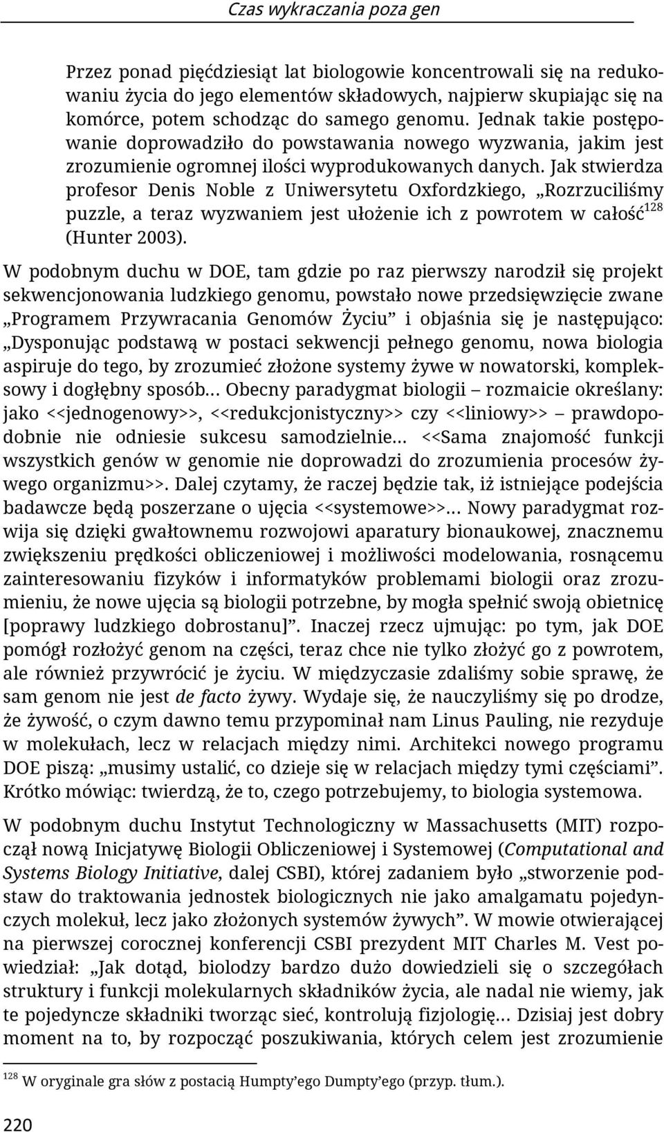 Jak stwierdza profesor Denis Noble z Uniwersytetu Oxfordzkiego, Rozrzuciliśmy puzzle, a teraz wyzwaniem jest ułożenie ich z powrotem w całość 128 (Hunter 2003).