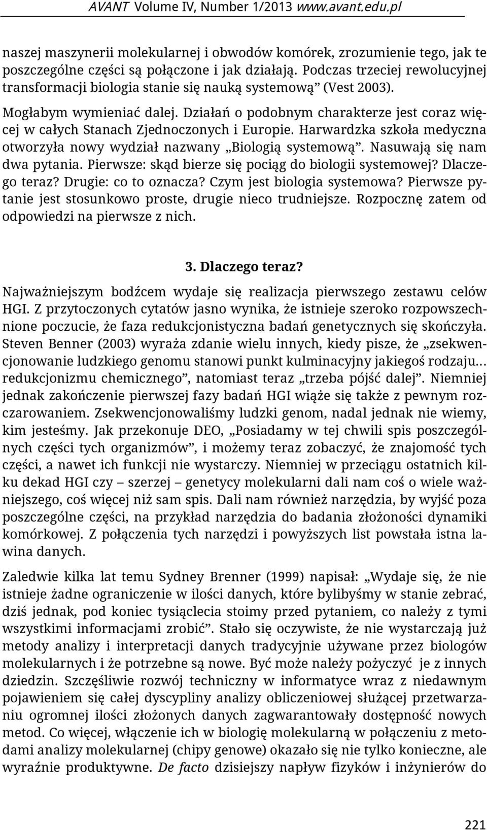 Działań o podobnym charakterze jest coraz więcej w całych Stanach Zjednoczonych i Europie. Harwardzka szkoła medyczna otworzyła nowy wydział nazwany Biologią systemową. Nasuwają się nam dwa pytania.