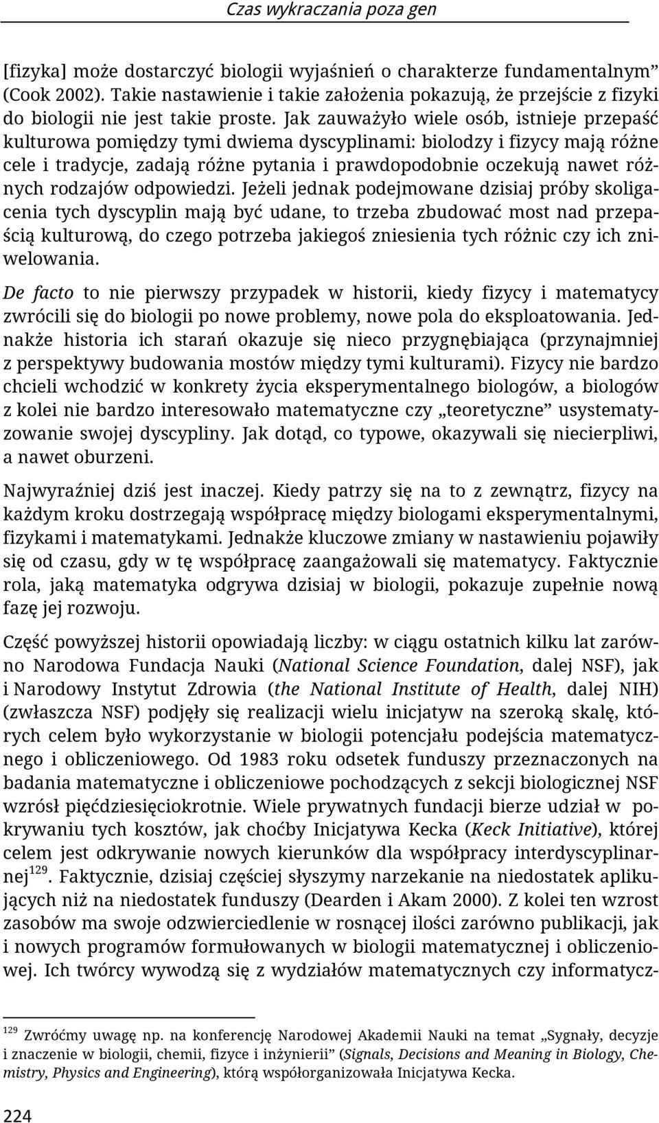 Jak zauważyło wiele osób, istnieje przepaść kulturowa pomiędzy tymi dwiema dyscyplinami: biolodzy i fizycy mają różne cele i tradycje, zadają różne pytania i prawdopodobnie oczekują nawet różnych