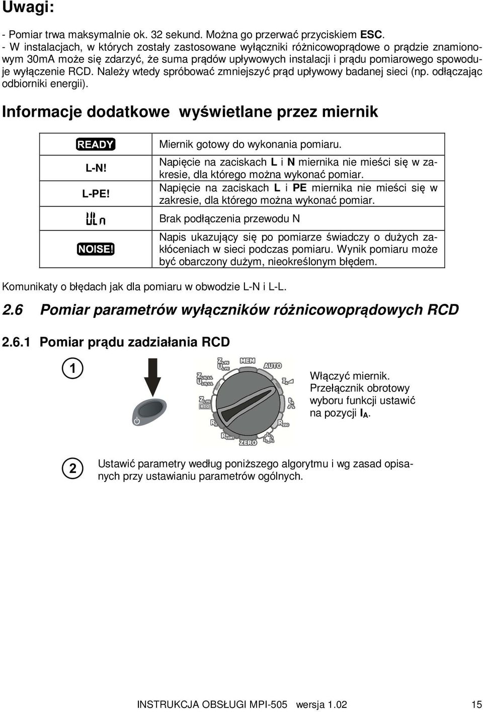 RCD. Należy wtedy spróbować zmniejszyć prąd upływowy badanej sieci (np. odłączając odbiorniki energii). Informacje dodatkowe wyświetlane przez miernik L-N! L-PE! Miernik gotowy do wykonania pomiaru.