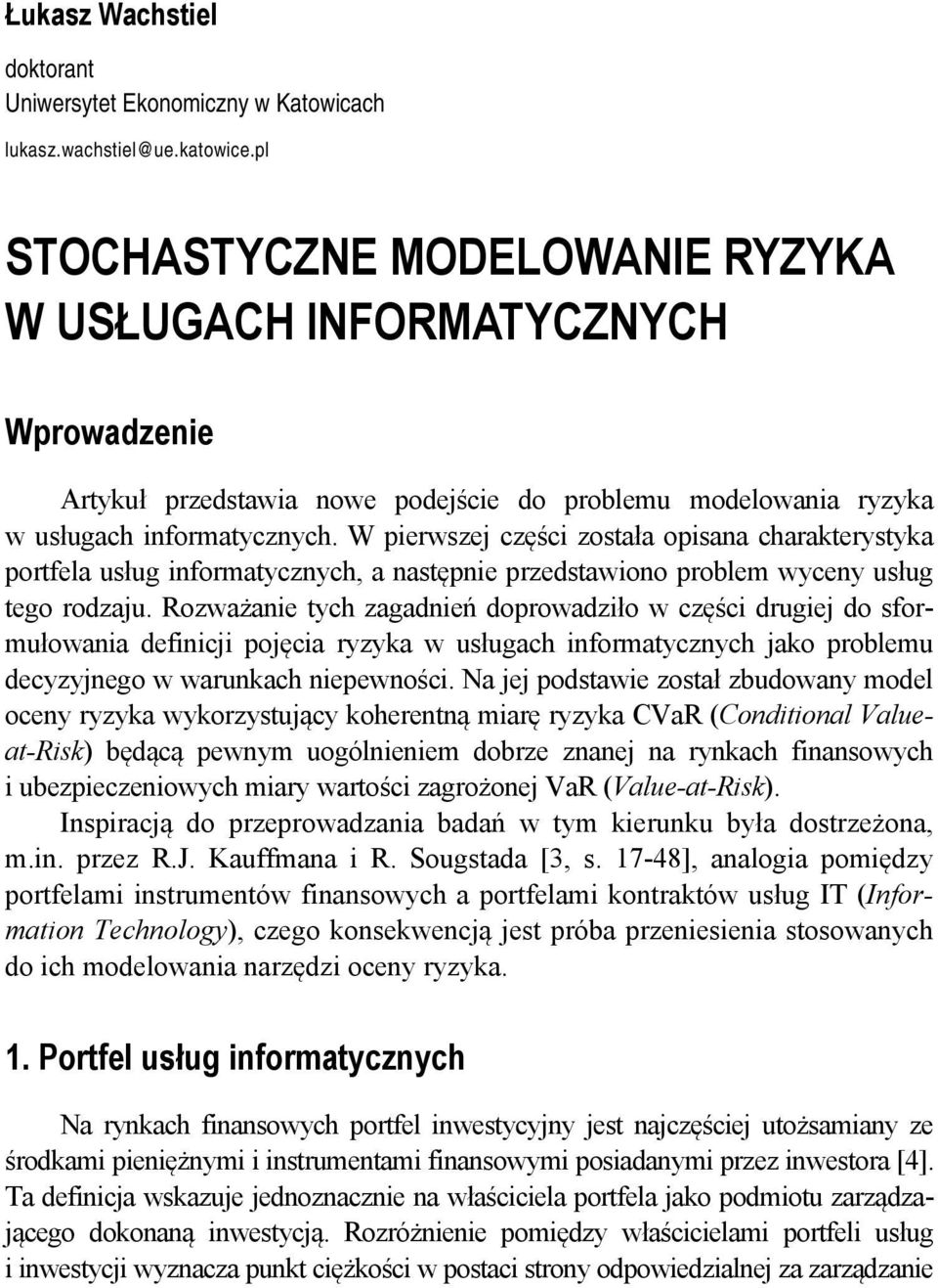 W pierwszej części została opisana charakterystyka portfela usług informatycznych, a następnie przedstawiono problem wyceny usług tego rodzaju.