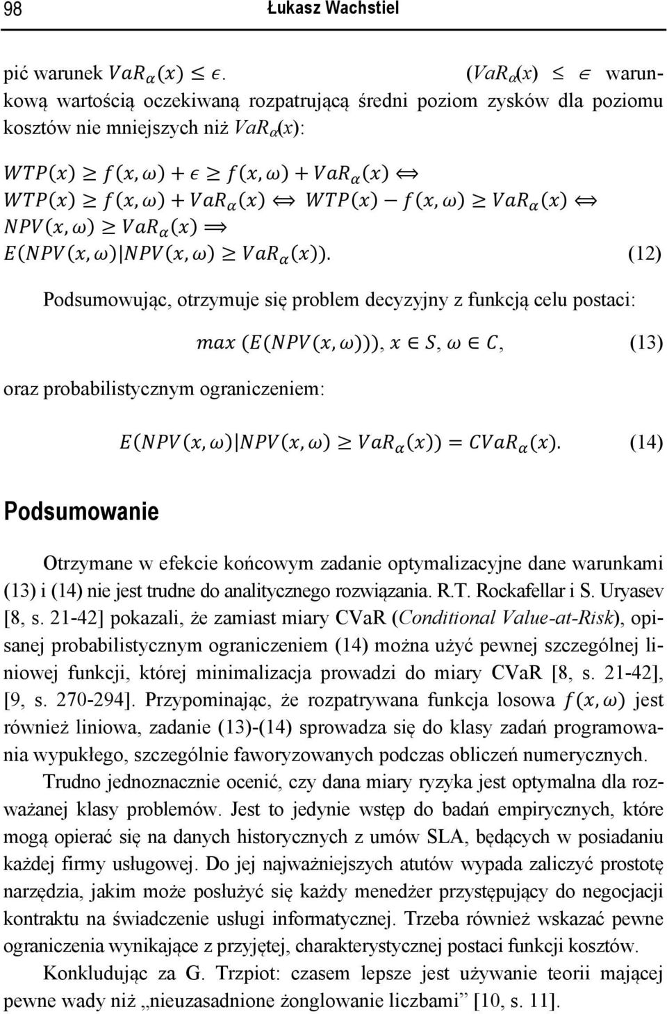 )). (12) Podsumowując, otrzymuje się problem decyzyjny z funkcją celu postaci: oraz probabilistycznym ograniczeniem: ( ( (, ))),,, (13) ( (, ) (, ) ( )) = ( ).