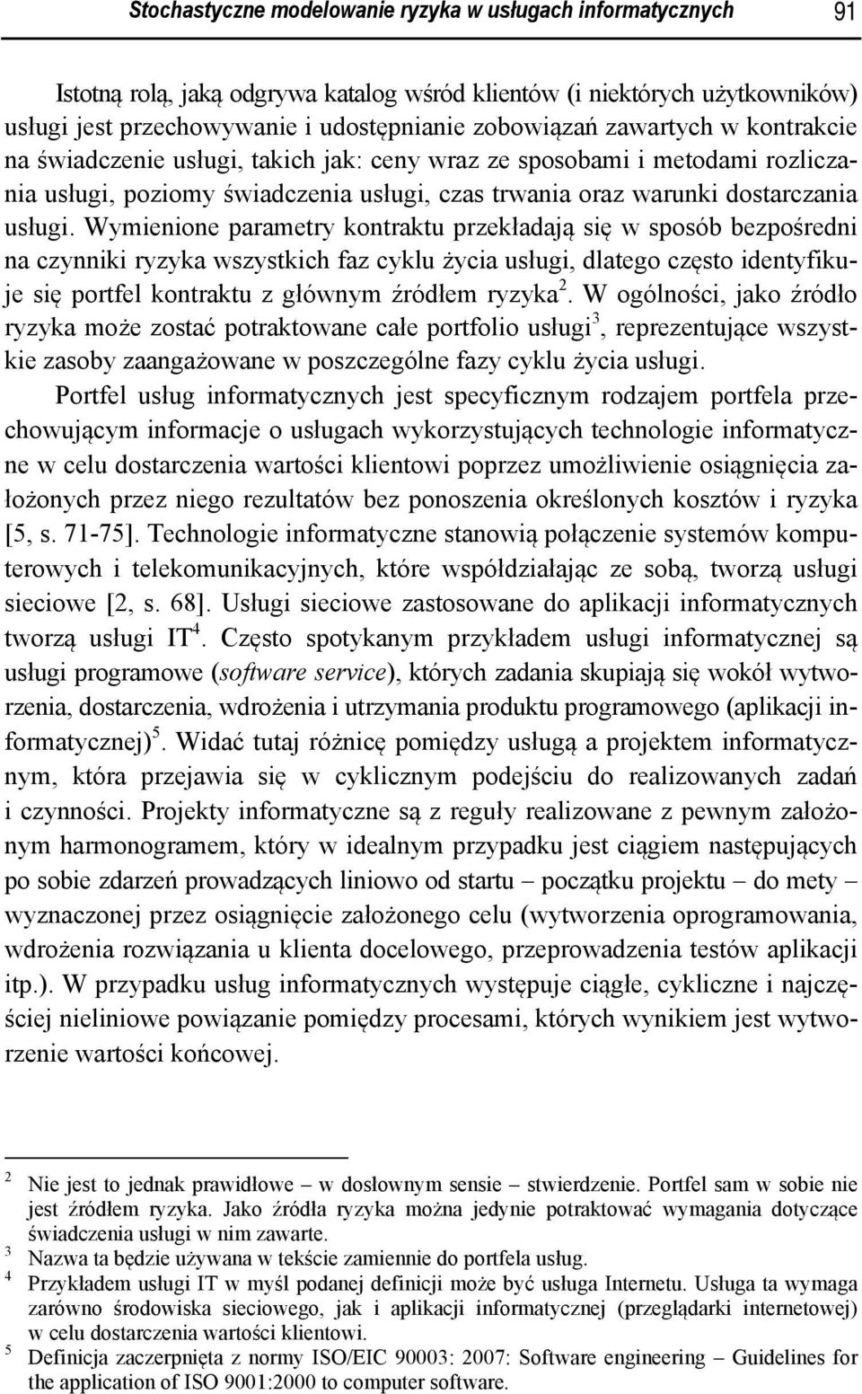 Wymienione parametry kontraktu przekładają się w sposób bezpośredni na czynniki ryzyka wszystkich faz cyklu życia usługi, dlatego często identyfikuje się portfel kontraktu z głównym źródłem ryzyka 2.