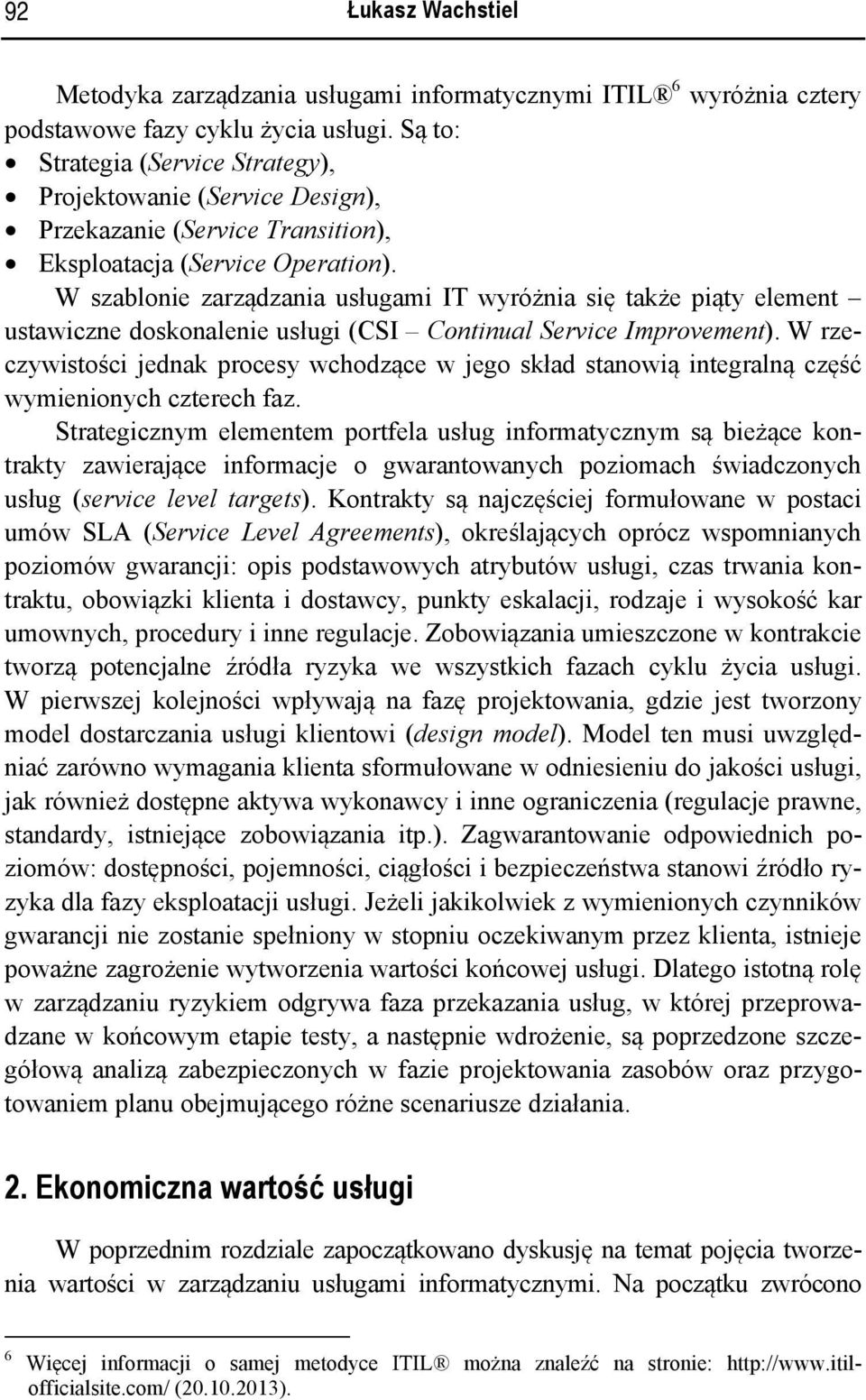 W szablonie zarządzania usługami IT wyróżnia się także piąty element ustawiczne doskonalenie usługi (CSI Continual Service Improvement).