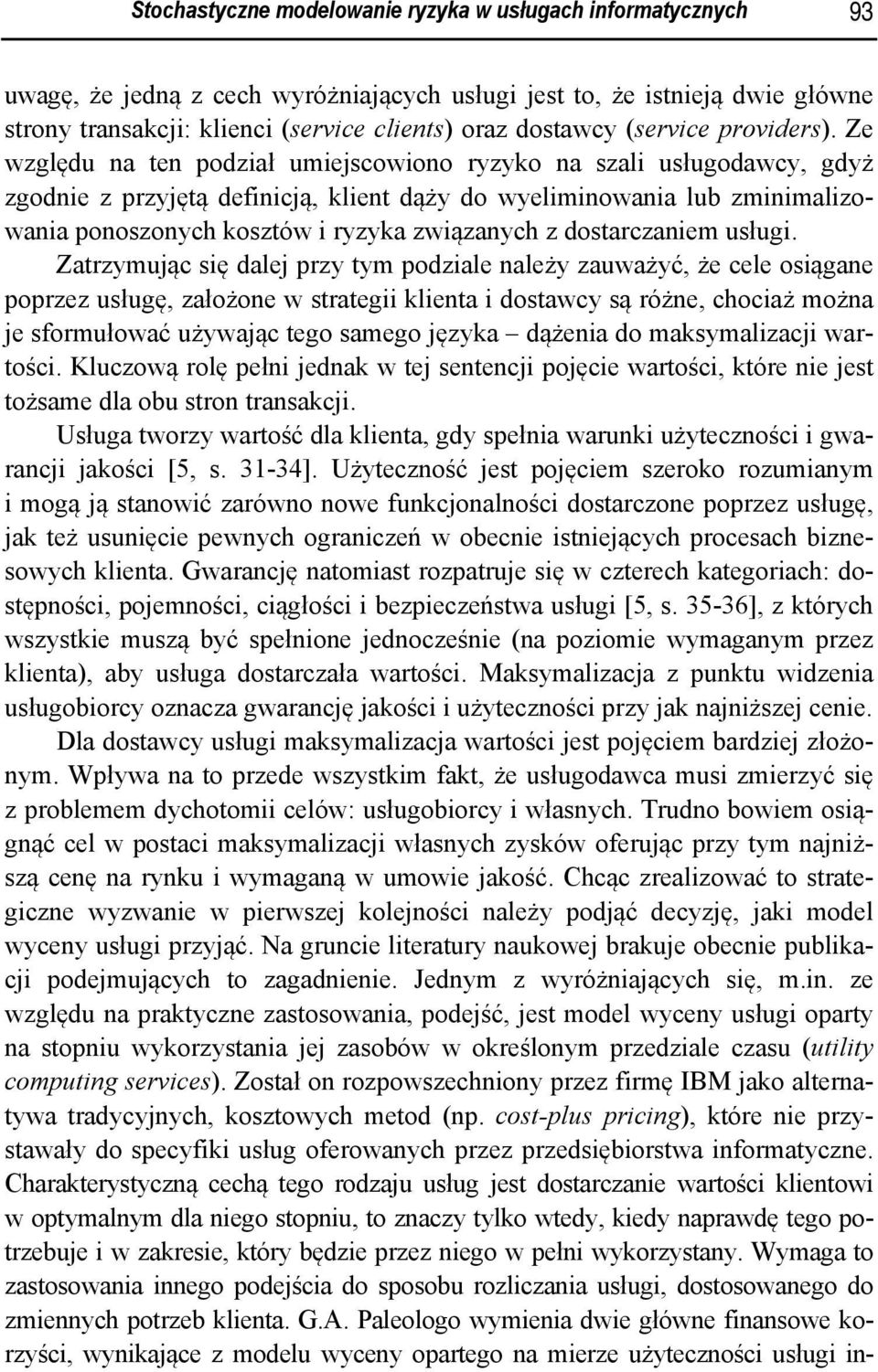 Ze względu na ten podział umiejscowiono ryzyko na szali usługodawcy, gdyż zgodnie z przyjętą definicją, klient dąży do wyeliminowania lub zminimalizowania ponoszonych kosztów i ryzyka związanych z