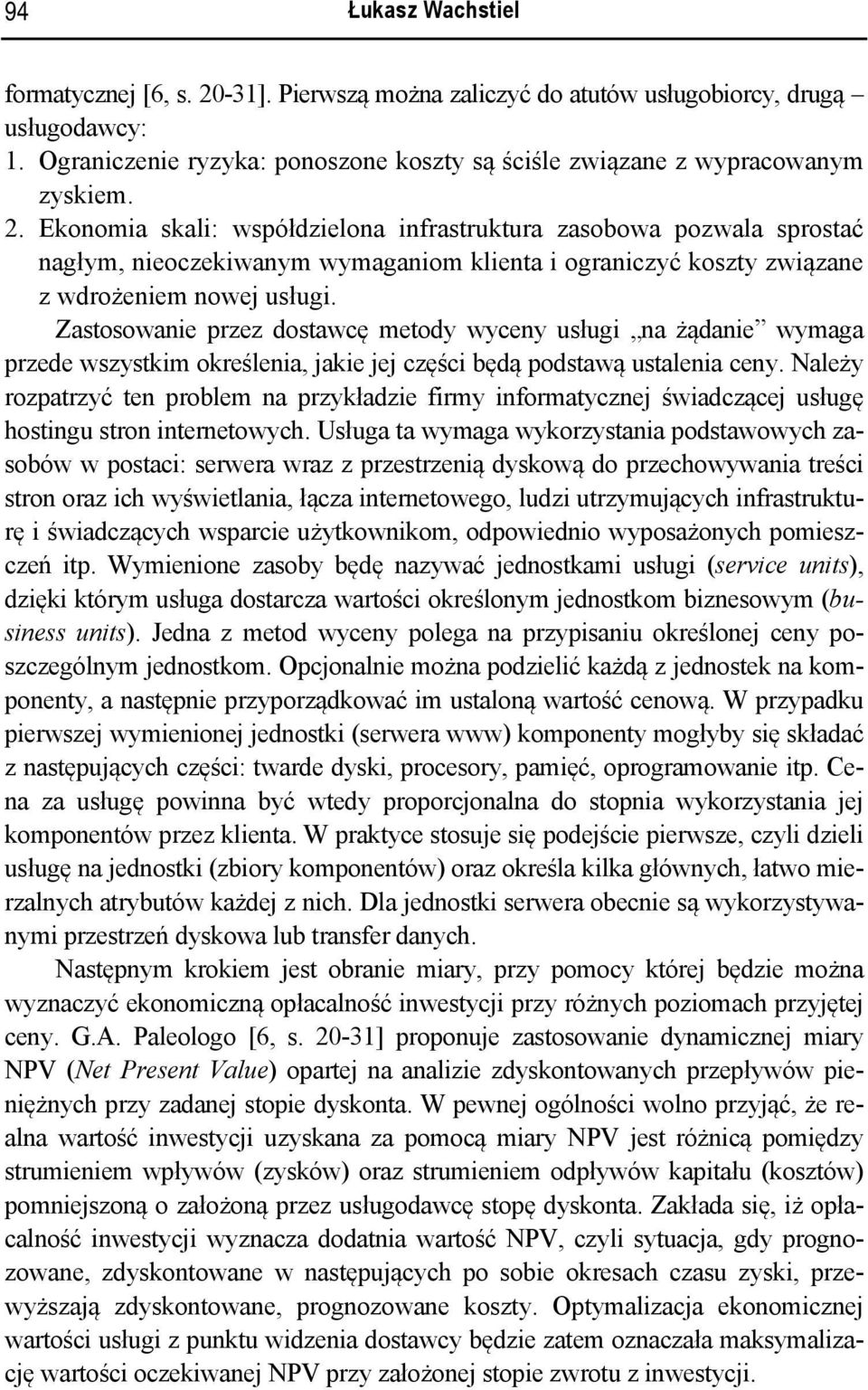 Zastosowanie przez dostawcę metody wyceny usługi na żądanie wymaga przede wszystkim określenia, jakie jej części będą podstawą ustalenia ceny.