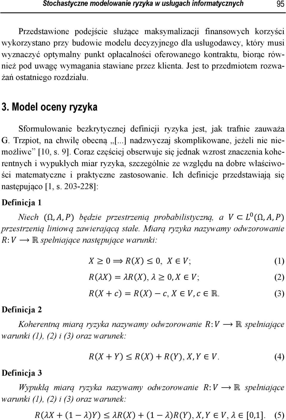 Model oceny ryzyka Sformułowanie bezkrytycznej definicji ryzyka jest, jak trafnie zauważa G. Trzpiot, na chwilę obecną [...] nadzwyczaj skomplikowane, jeżeli nie niemożliwe [10, s. 9].