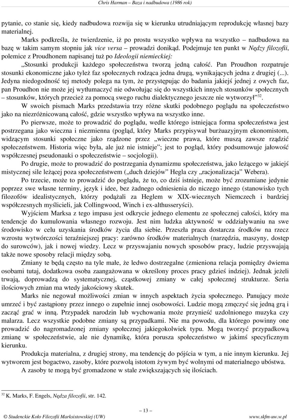 Podejmuje ten punkt w Nędzy filozofii, polemice z Proudhonem napisanej tuż po Ideologii niemieckiej: Stosunki produkcji każdego społeczeństwa tworzą jedną całość.