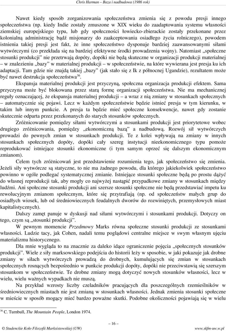 bądź misjonarzy do zaakceptowania osiadłego życia rolniczego), powodem istnienia takiej presji jest fakt, że inne społeczeństwo dysponuje bardziej zaawansowanymi siłami wytwórczymi (co przekłada się