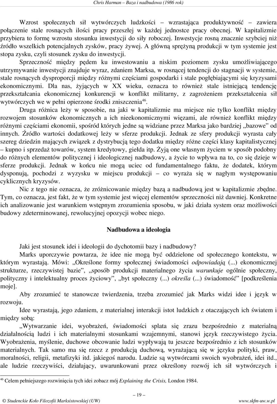 A główną sprężyną produkcji w tym systemie jest stopa zysku, czyli stosunek zysku do inwestycji.