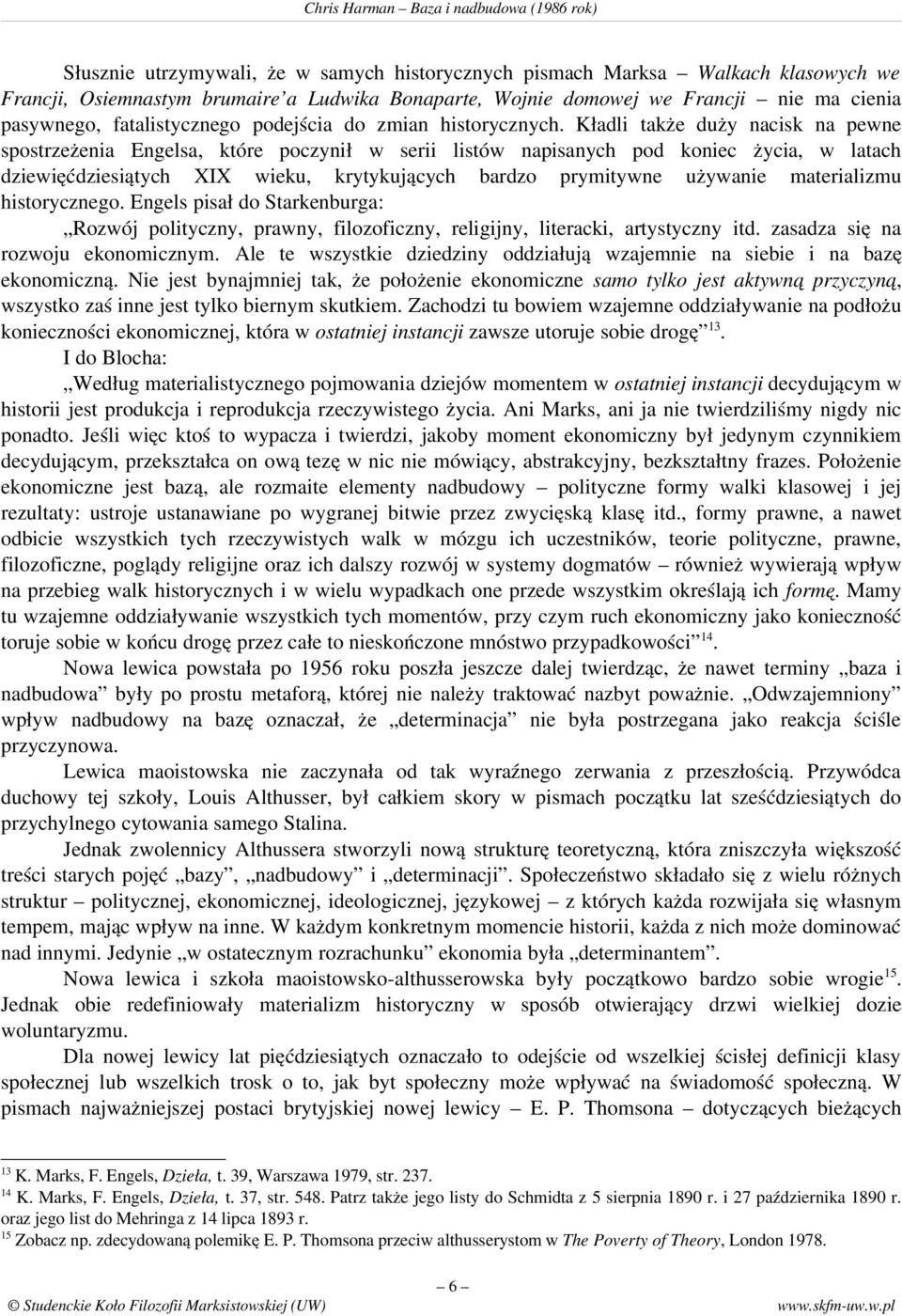 Kładli także duży nacisk na pewne spostrzeżenia Engelsa, które poczynił w serii listów napisanych pod koniec życia, w latach dziewięćdziesiątych XIX wieku, krytykujących bardzo prymitywne używanie