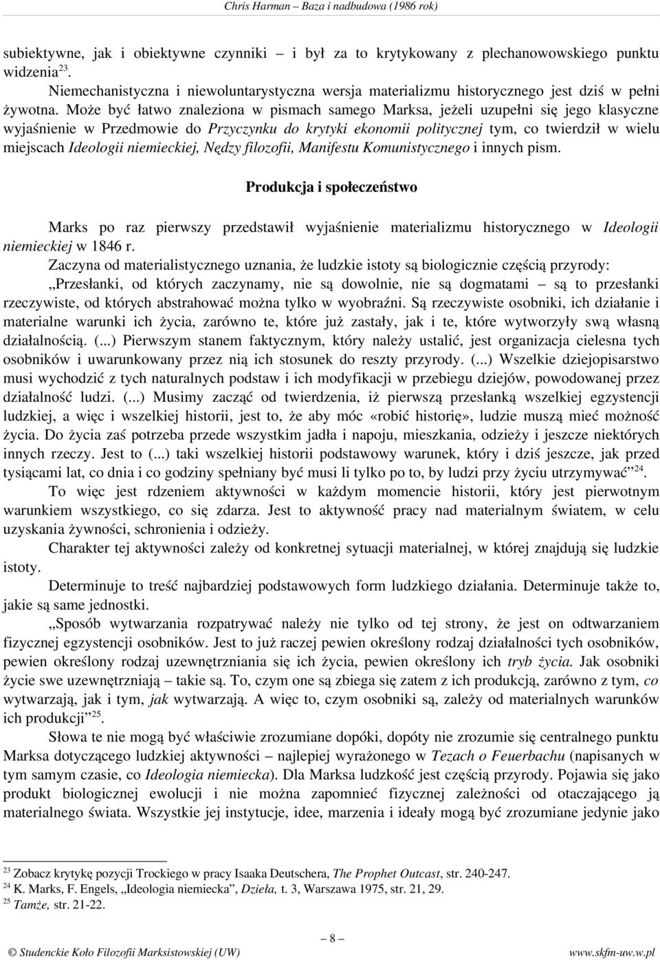 Może być łatwo znaleziona w pismach samego Marksa, jeżeli uzupełni się jego klasyczne wyjaśnienie w Przedmowie do Przyczynku do krytyki ekonomii politycznej tym, co twierdził w wielu miejscach