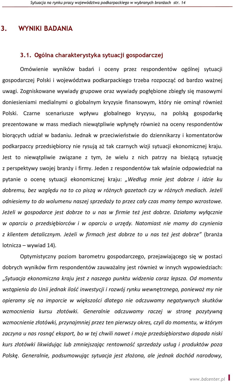 Ogólna charakterystyka sytuacji gospodarczej Omówienie wyników badań i oceny przez respondentów ogólnej sytuacji gospodarczej Polski i województwa podkarpackiego trzeba rozpocząć od bardzo ważnej