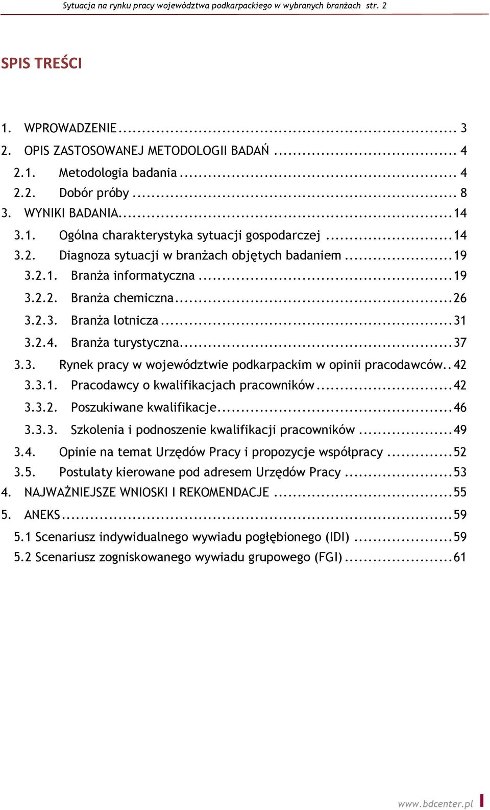 .. 26 3.2.3. BranŜa lotnicza... 31 3.2.4. BranŜa turystyczna... 37 3.3. Rynek pracy w województwie podkarpackim w opinii pracodawców.. 42 3.3.1. Pracodawcy o kwalifikacjach pracowników... 42 3.3.2. Poszukiwane kwalifikacje.