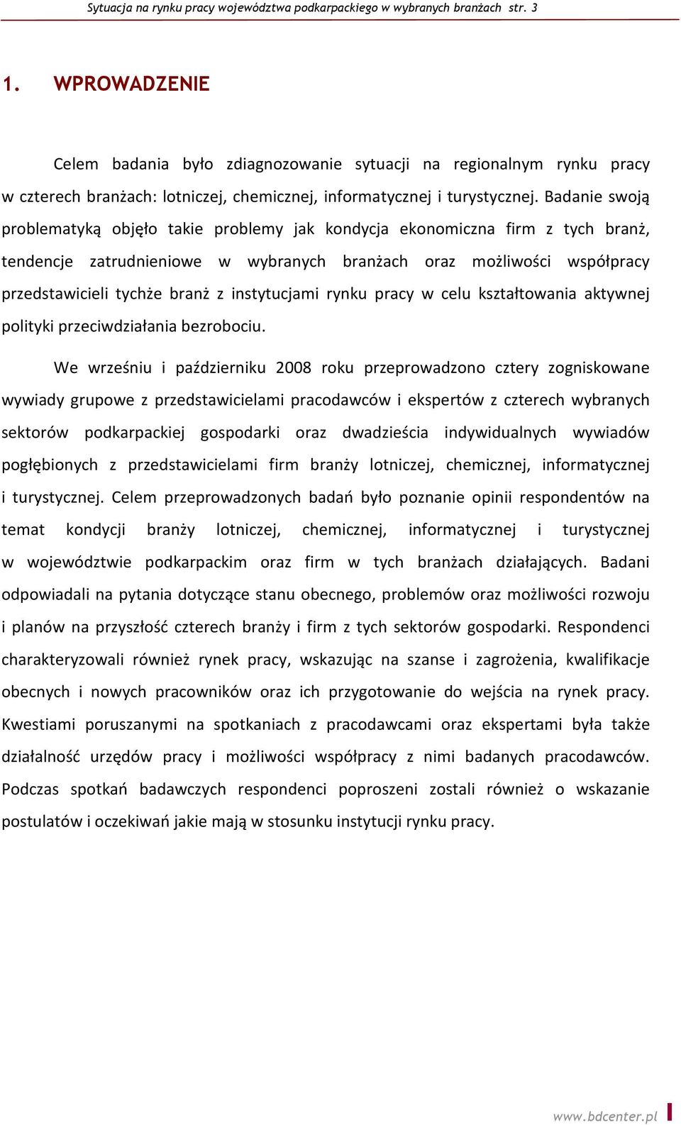 Badanie swoją problematyką objęło takie problemy jak kondycja ekonomiczna firm z tych branż, tendencje zatrudnieniowe w wybranych branżach oraz możliwości współpracy przedstawicieli tychże branż z